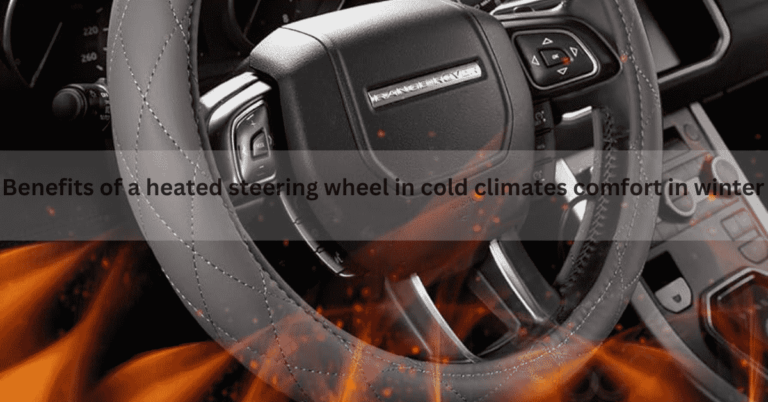 Benefits Of A Heated Steering Wheel In Cold Climates: Comfort In Winter