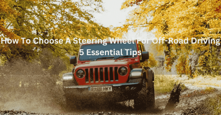 How to choose a steering wheel for off-road driving:5 essential tips