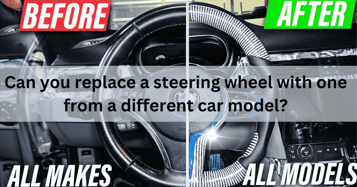 Can You Replace A Steering Wheel With One From A Different Car Model? Factors To Consider