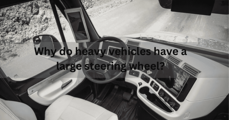 Why Do Heavy Vehicles Have A Large Steering Wheel?