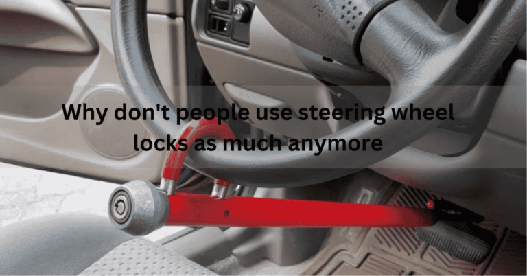 Why don’t people use steering wheel locks as much anymore? Complete answer in 2024