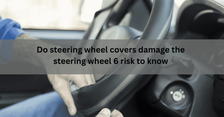 Do steering wheel covers damage the steering wheel? 6 risk to know