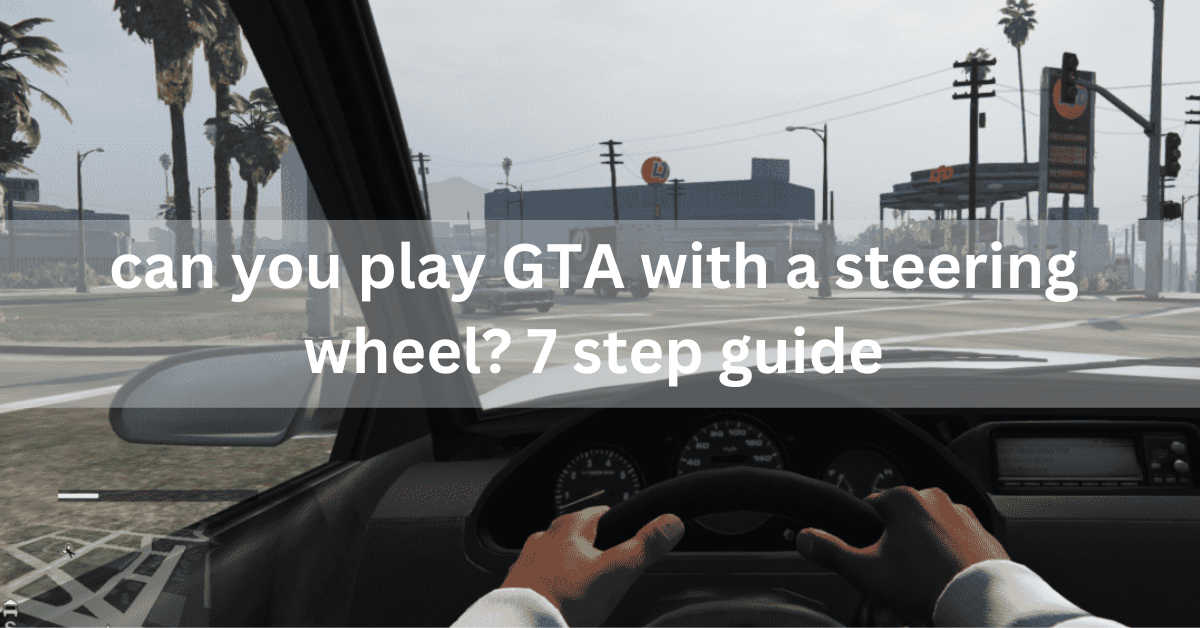 can you play GTA with a steering wheel? 7 step guide