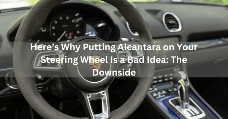 Here’s Why Putting Alcantara on Your Steering Wheel Is a Bad Idea: The Downside in 2024