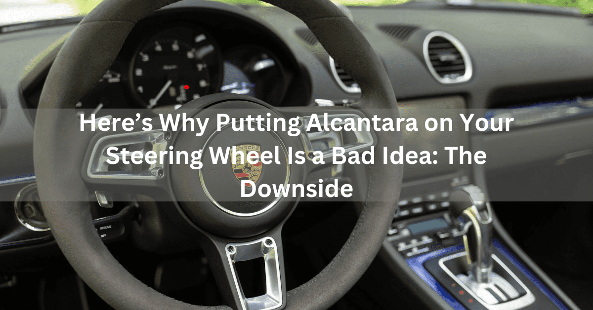 Here’s Why Putting Alcantara on Your Steering Wheel Is a Bad Idea: The Downside