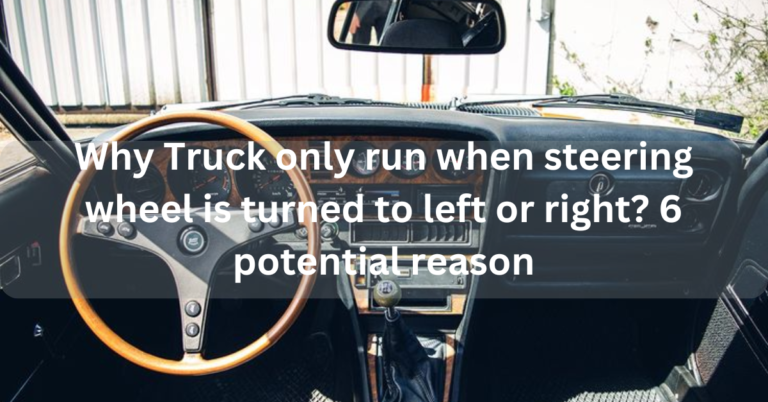 Why Truck only run when steering wheel is turned to left or right? 6 potential reason