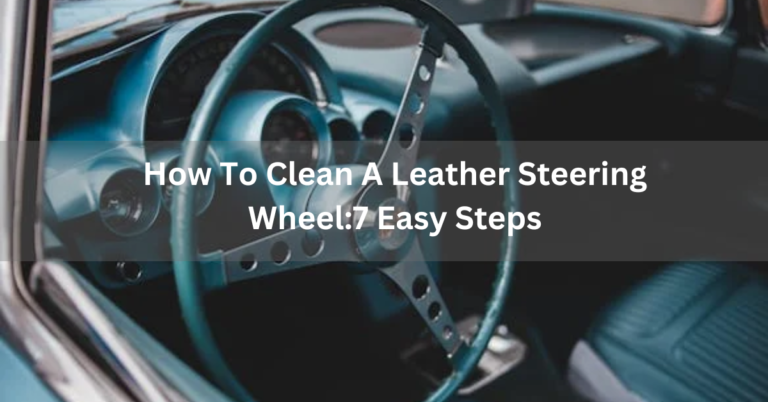 How to clean a leather steering wheel:7 easy steps