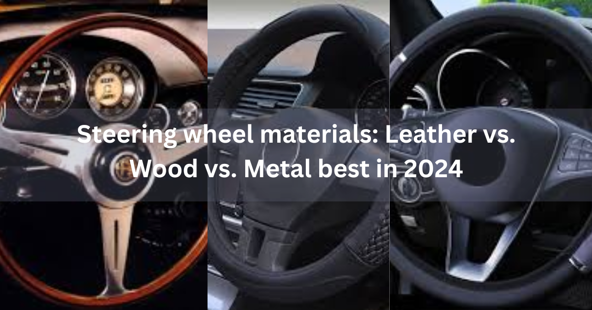 Steering wheel materials: Leather vs. Wood vs. Metal best in 2024