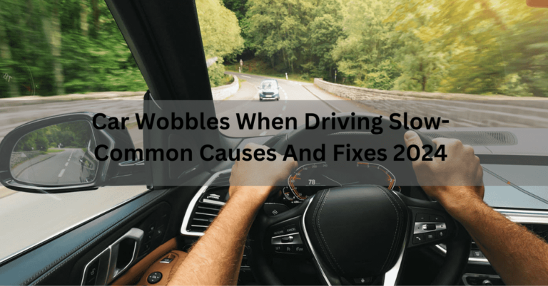 Car wobbles when driving slow-common causes and fixes 2024